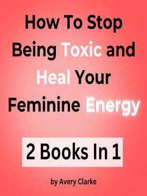 cover image of How to Stop Being Toxic and Heal Your Feminine Energy